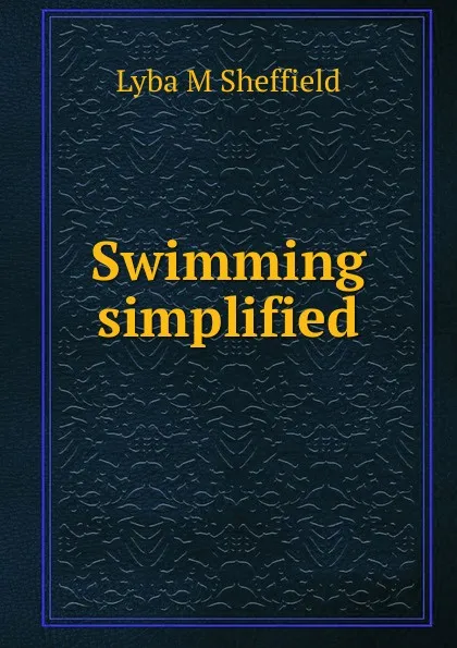 Обложка книги Swimming simplified, Lyba M Sheffield