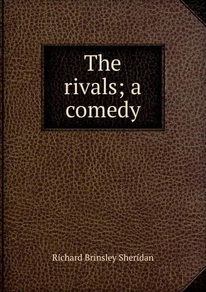 Обложка книги The rivals; a comedy, Ричард Бринсли Шеридан