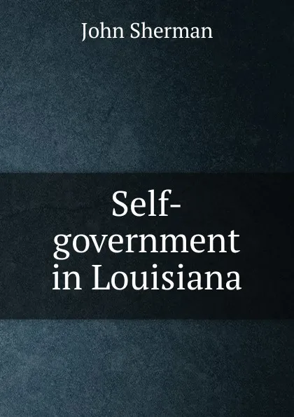 Обложка книги Self-government in Louisiana, John Sherman