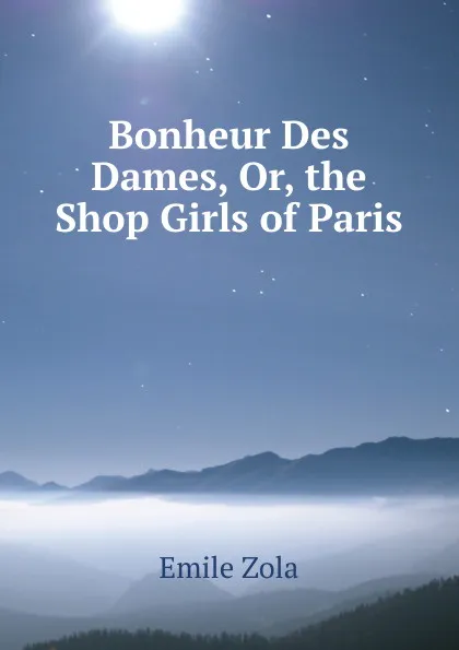 Обложка книги Bonheur Des Dames, Or, the Shop Girls of Paris, Zola Emile