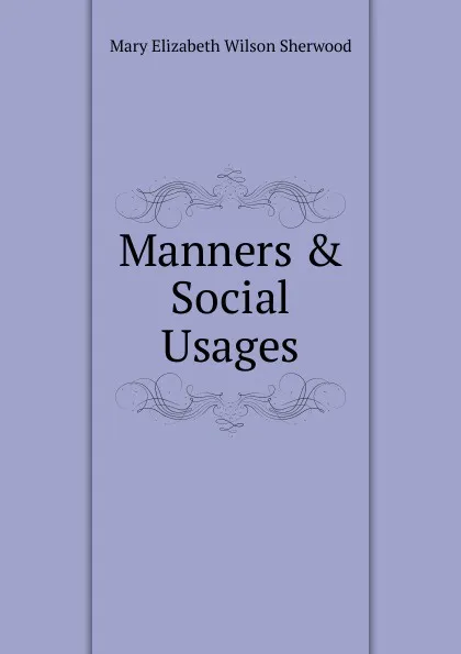 Обложка книги Manners . Social Usages, Mary Elizabeth Wilson Sherwood