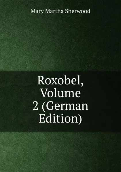 Обложка книги Roxobel, Volume 2 (German Edition), Mary Martha Sherwood