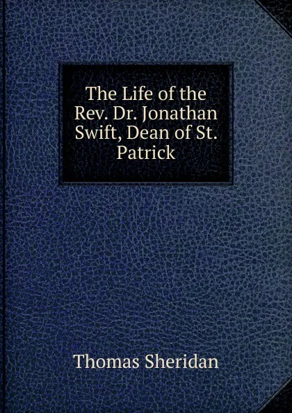 Обложка книги The Life of the Rev. Dr. Jonathan Swift, Dean of St. Patrick, Thomas Sheridan