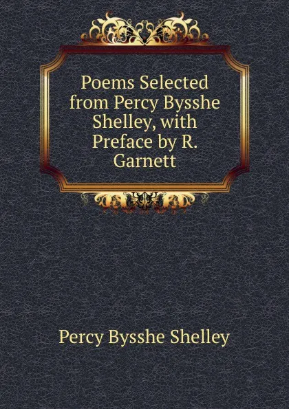 Обложка книги Poems Selected from Percy Bysshe Shelley, with Preface by R. Garnett, Shelley Percy Bysshe