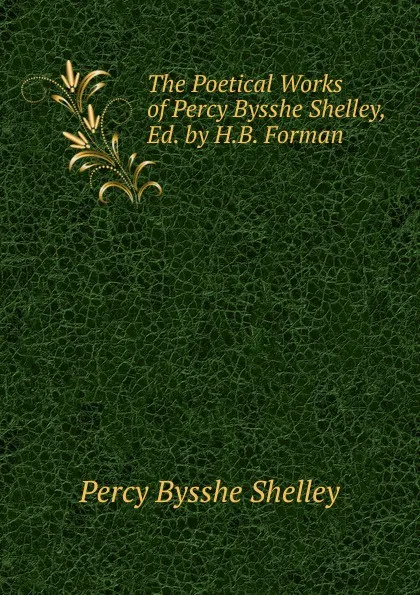 Обложка книги The Poetical Works of Percy Bysshe Shelley, Ed. by H.B. Forman, Shelley Percy Bysshe