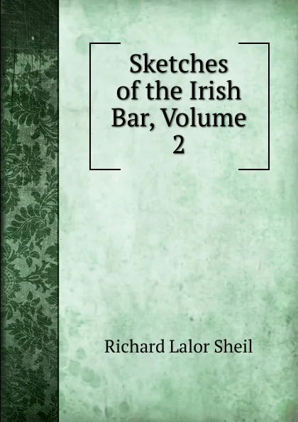 Обложка книги Sketches of the Irish Bar, Volume 2, Richard Lalor Sheil