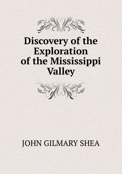 Обложка книги Discovery of the Exploration of the Mississippi Valley, John Gilmary Shea