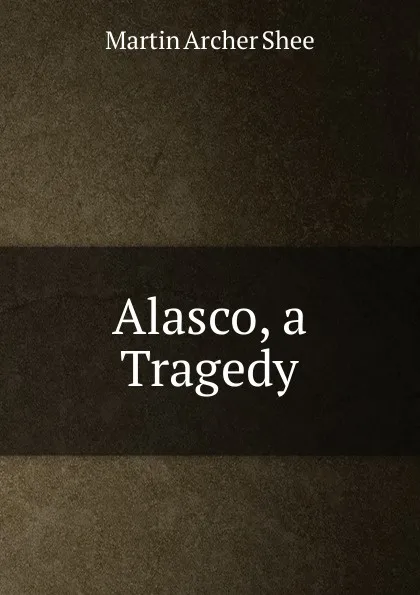 Обложка книги Alasco, a Tragedy, Martin Archer Shee