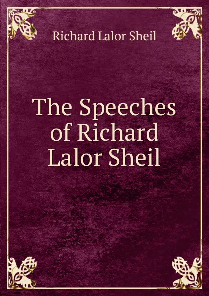 Обложка книги The Speeches of Richard Lalor Sheil, Richard Lalor Sheil