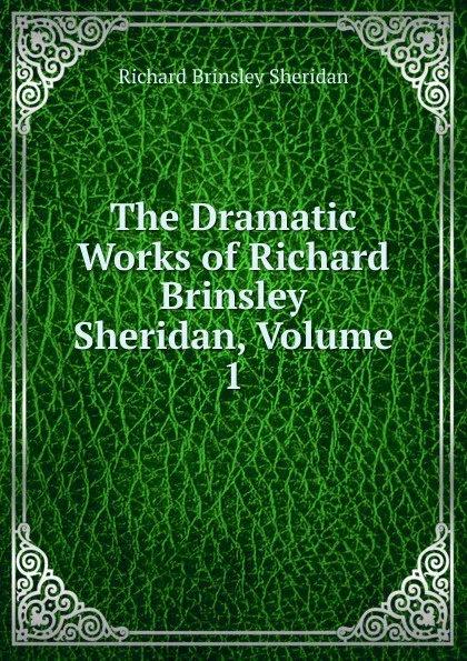 Обложка книги The Dramatic Works of Richard Brinsley Sheridan, Volume 1, Ричард Бринсли Шеридан