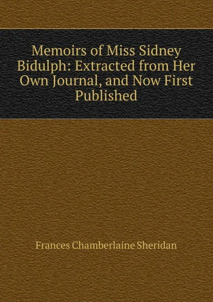 Обложка книги Memoirs of Miss Sidney Bidulph: Extracted from Her Own Journal, and Now First Published, Frances Chamberlaine Sheridan