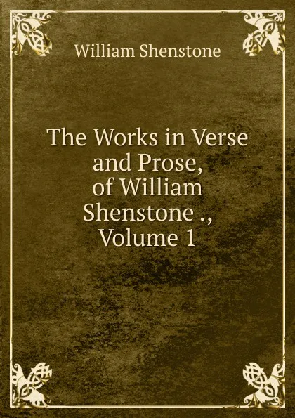 Обложка книги The Works in Verse and Prose, of William Shenstone ., Volume 1, William Shenstone