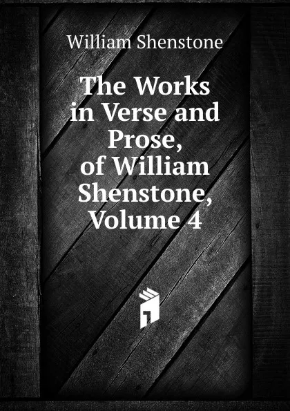 Обложка книги The Works in Verse and Prose, of William Shenstone, Volume 4, William Shenstone