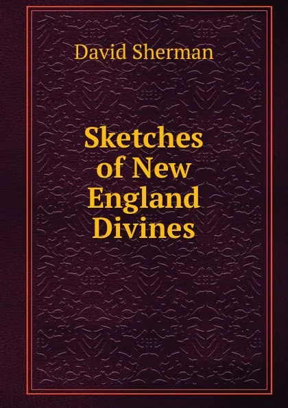 Обложка книги Sketches of New England Divines, David Sherman