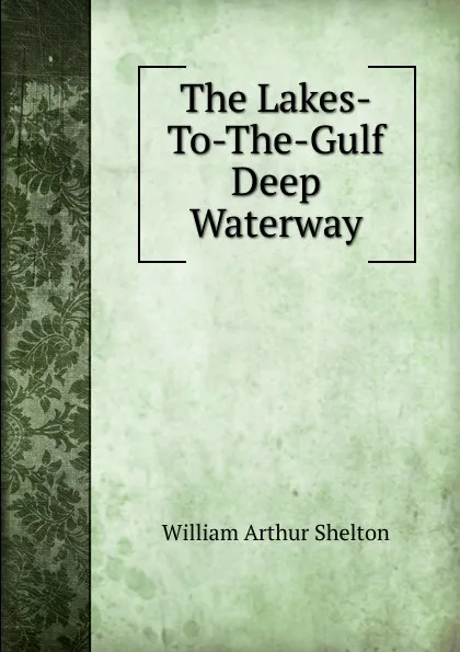 Обложка книги The Lakes-To-The-Gulf Deep Waterway, William Arthur Shelton