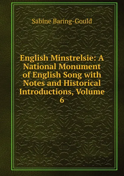 Обложка книги English Minstrelsie: A National Monument of English Song with Notes and Historical Introductions, Volume 6, S. Baring-Gould