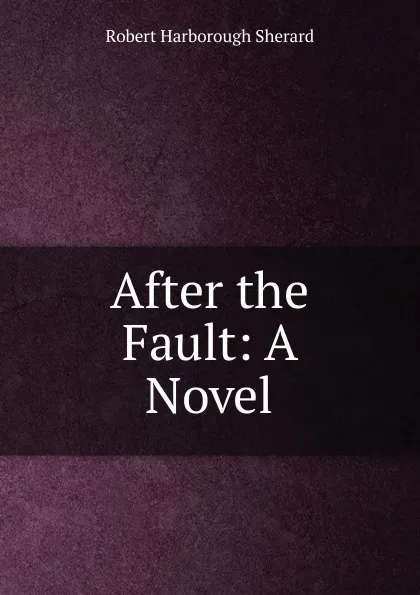 Обложка книги After the Fault: A Novel, Robert Harborough Sherard