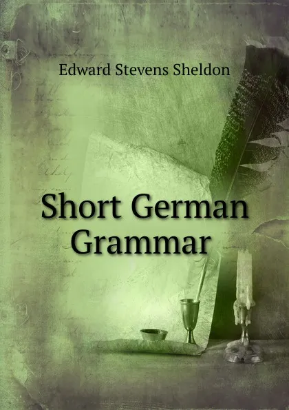 Обложка книги Short German Grammar ., Edward Stevens Sheldon