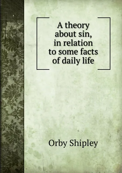 Обложка книги A theory about sin, in relation to some facts of daily life, Orby Shipley