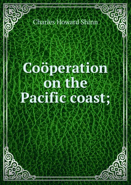 Обложка книги Cooperation on the Pacific coast;, Charles Howard Shinn