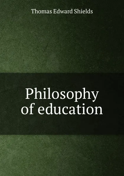 Обложка книги Philosophy of education, Thomas Edward Shields