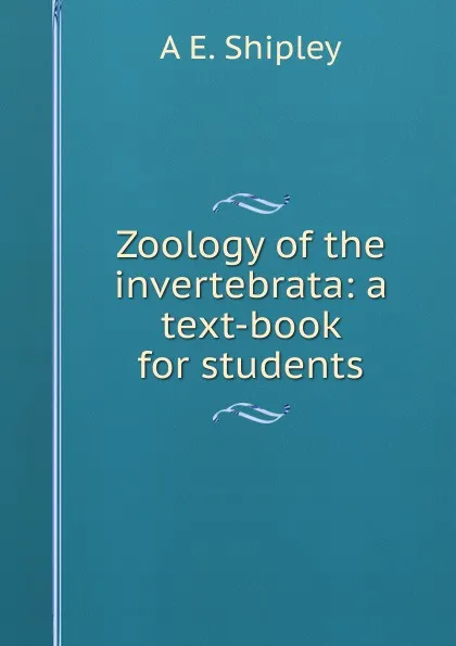 Обложка книги Zoology of the invertebrata: a text-book for students, A E. Shipley