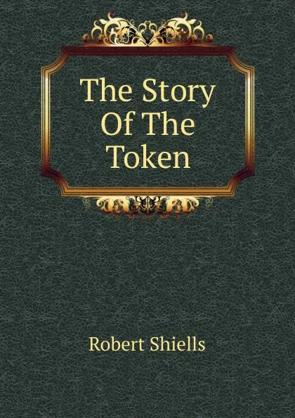 Обложка книги The Story Of The Token, Robert Shiells