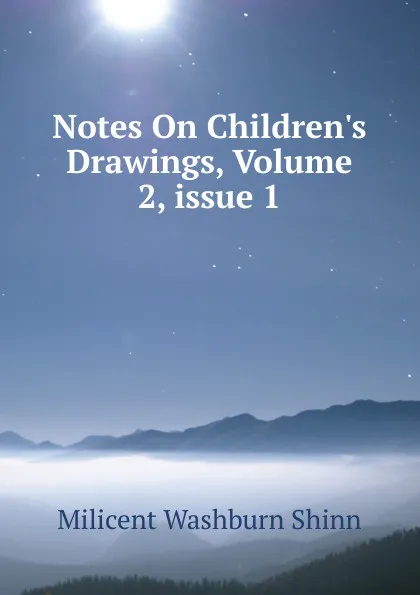 Обложка книги Notes On Children.s Drawings, Volume 2,.issue 1, Milicent Washburn Shinn