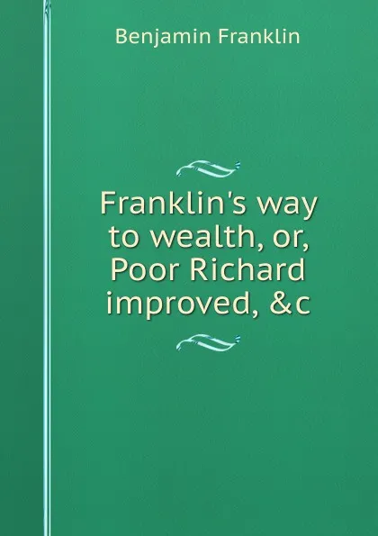 Обложка книги Franklin.s way to wealth, or, Poor Richard improved, .c, B. Franklin