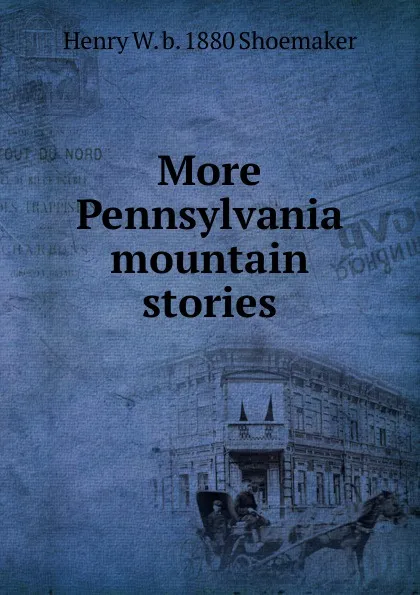 Обложка книги More Pennsylvania mountain stories, Henry W. b. 1880 Shoemaker