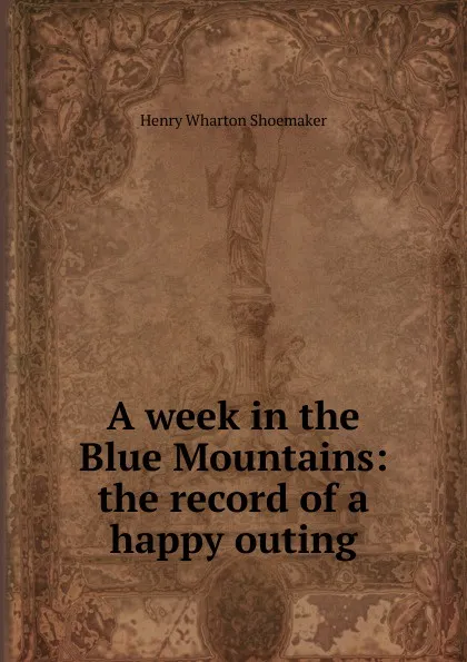 Обложка книги A week in the Blue Mountains: the record of a happy outing, Henry Wharton Shoemaker