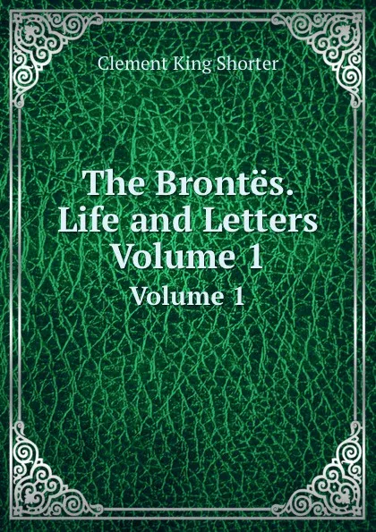 Обложка книги The Brontes. Life and Letters. Volume 1, S.C. King