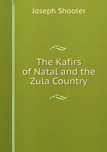 Обложка книги The Kafirs of Natal and the Zula Country, Joseph Shooter