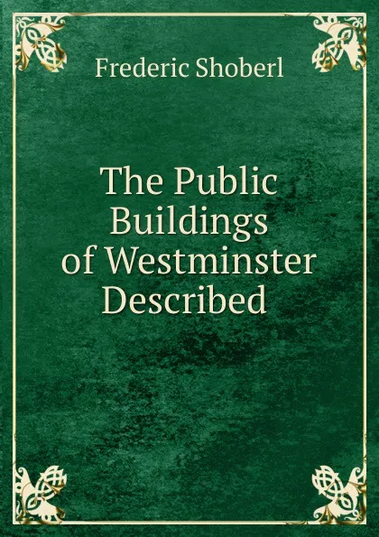 Обложка книги The Public Buildings of Westminster Described ., Shoberl Frederic