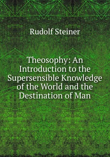 Обложка книги Theosophy: An Introduction to the Supersensible Knowledge of the World and the Destination of Man, Rudolf Steiner