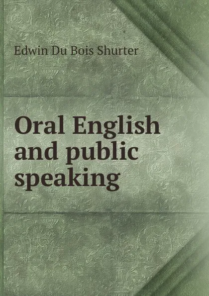 Обложка книги Oral English and public speaking, Edwin Du Bois Shurter