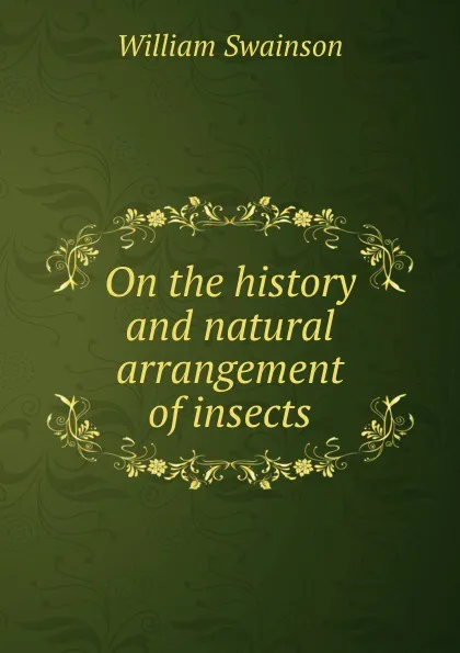 Обложка книги On the history and natural arrangement of insects, William Swainson