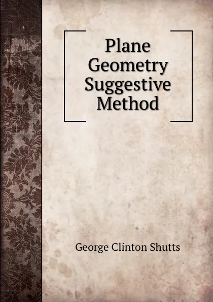 Обложка книги Plane Geometry Suggestive Method, George Clinton Shutts