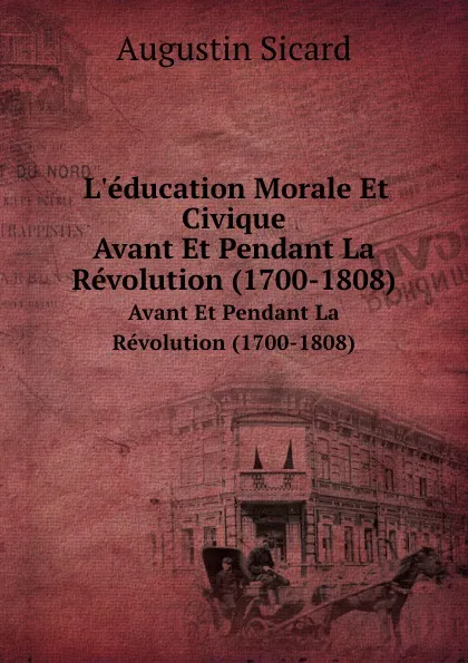 Обложка книги L.education Morale Et Civique. Avant Et Pendant La Revolution (1700-1808), Augustin Sicard