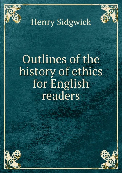 Обложка книги Outlines of the history of ethics for English readers, Henry Sidgwick