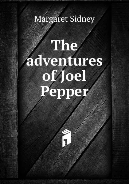 Обложка книги The adventures of Joel Pepper, Margaret Sidney