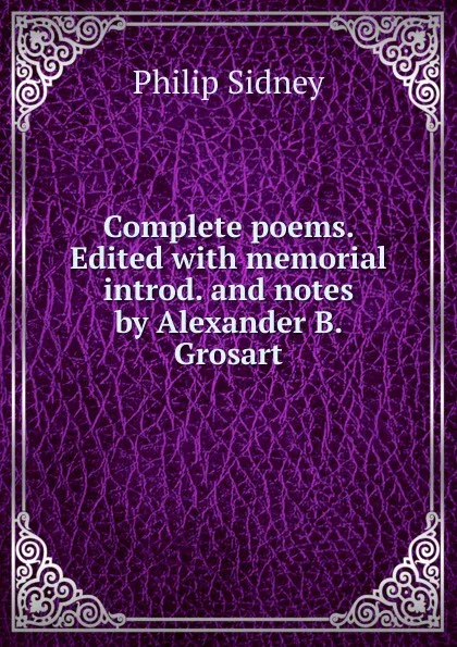 Обложка книги Complete poems. Edited with memorial introd. and notes by Alexander B. Grosart, Sidney Philip