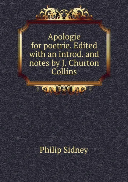 Обложка книги Apologie for poetrie. Edited with an introd. and notes by J. Churton Collins, Sidney Philip