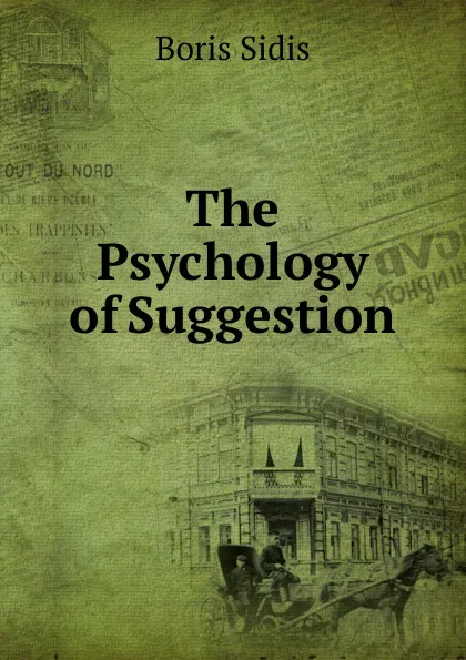 Обложка книги The Psychology of Suggestion, Boris Sidis