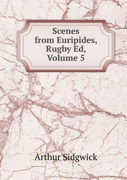 Обложка книги Scenes from Euripides, Rugby Ed, Volume 5, Arthur Sidgwick