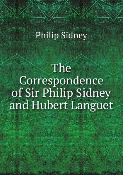 Обложка книги The Correspondence of Sir Philip Sidney and Hubert Languet, Sidney Philip