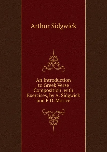 Обложка книги An Introduction to Greek Verse Composition, with Exercises, by A. Sidgwick and F.D. Morice, Arthur Sidgwick