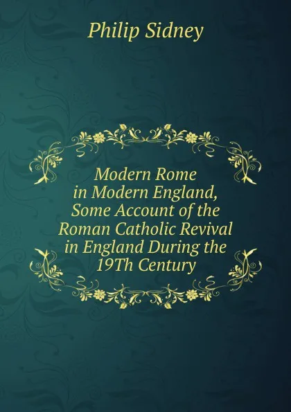 Обложка книги Modern Rome in Modern England, Some Account of the Roman Catholic Revival in England During the 19Th Century, Sidney Philip