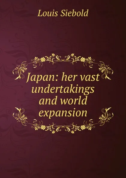 Обложка книги Japan: her vast undertakings and world expansion, Louis Siebold