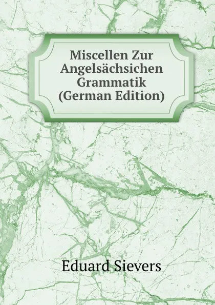 Обложка книги Miscellen Zur Angelsachsichen Grammatik (German Edition), Eduard Sievers